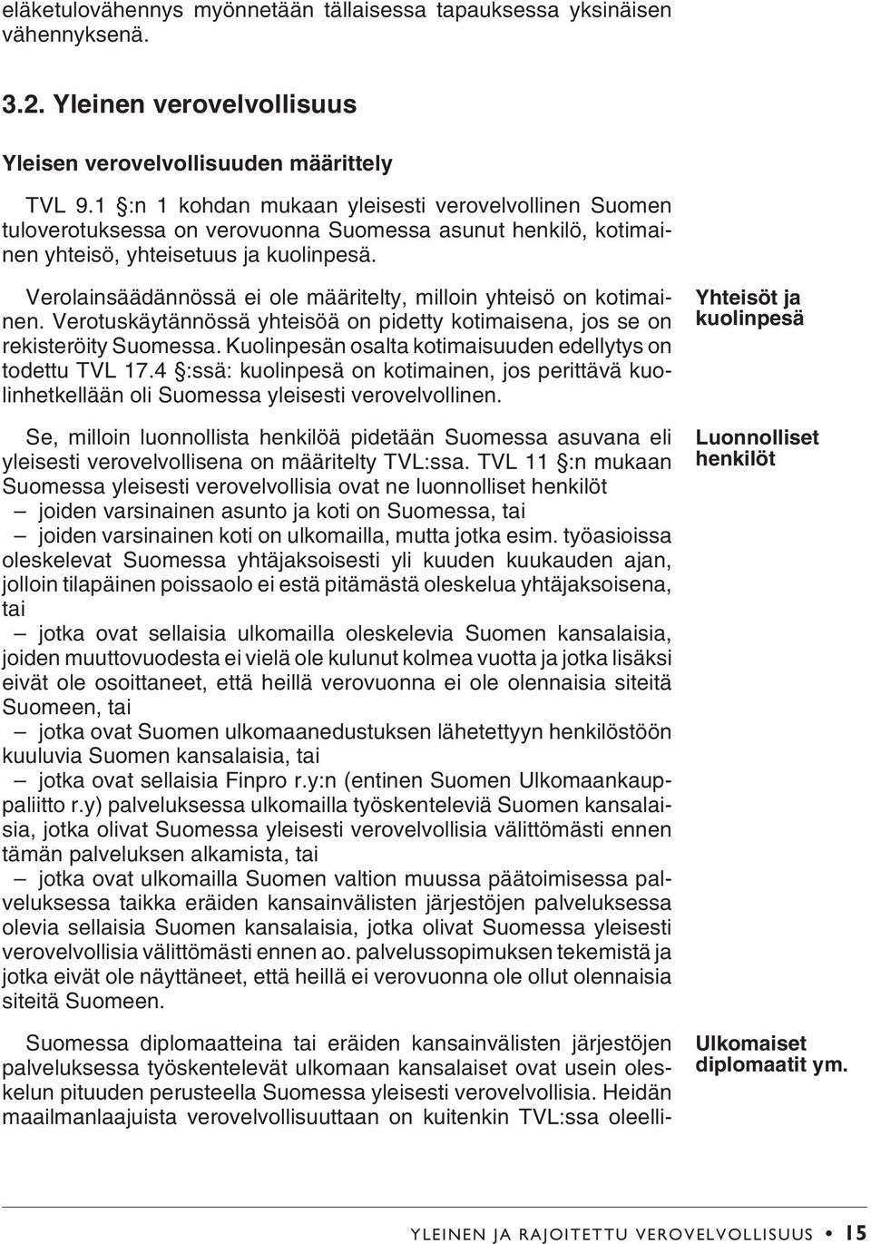 Verolainsäädännössä ei ole määritelty, milloin yhteisö on kotimainen. Verotuskäytännössä yhteisöä on pidetty kotimaisena, jos se on rekisteröity Suomessa.