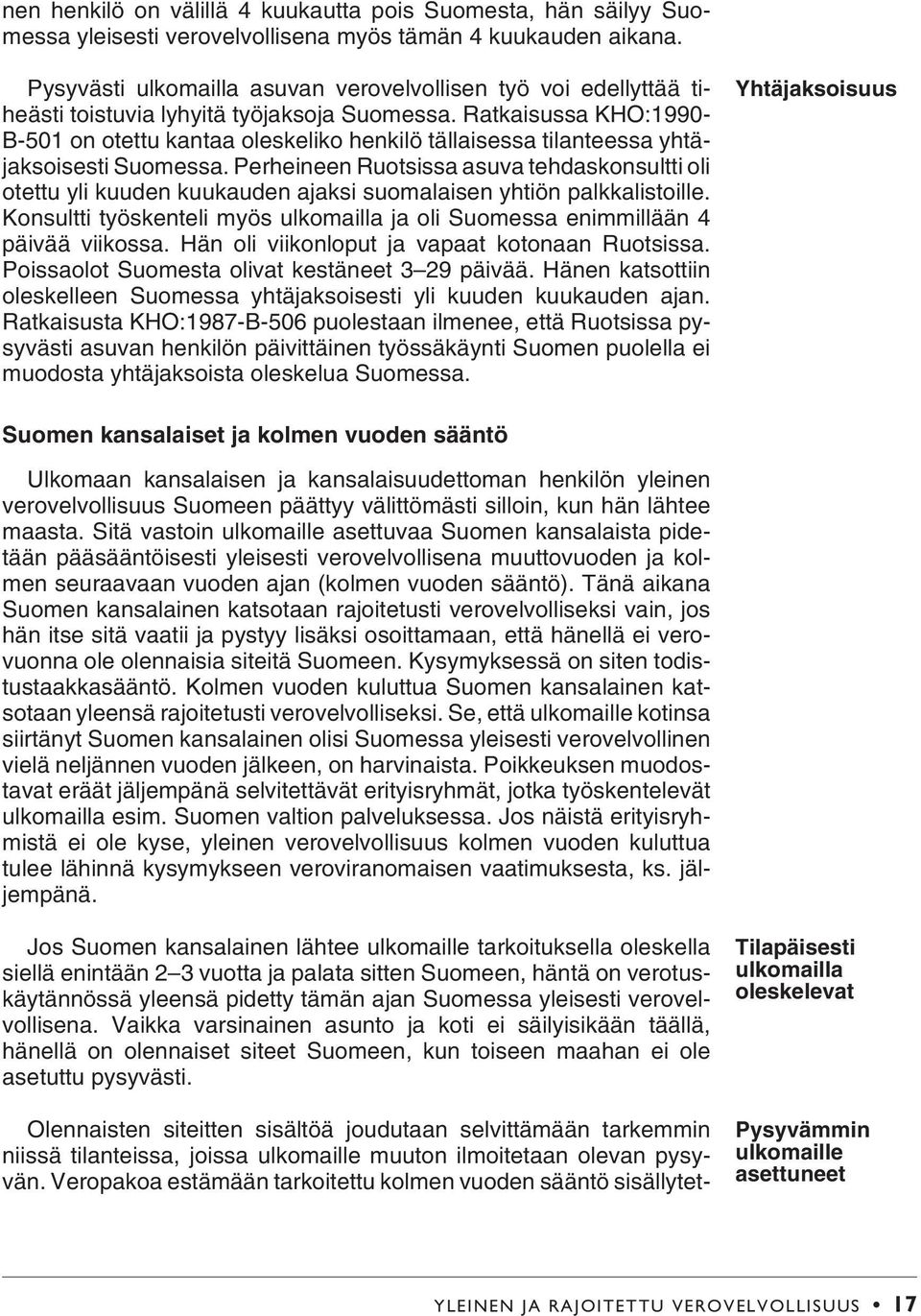 Ratkaisussa KHO:1990- B-501 on otettu kantaa oleskeliko henkilö tällaisessa tilanteessa yhtäjaksoisesti Suomessa.