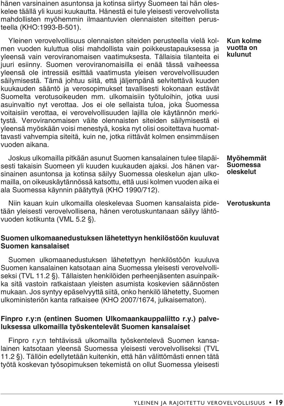 Yleinen verovelvollisuus olennaisten siteiden perusteella vielä kolmen vuoden kuluttua olisi mahdollista vain poikkeustapauksessa ja yleensä vain veroviranomaisen vaatimuksesta.