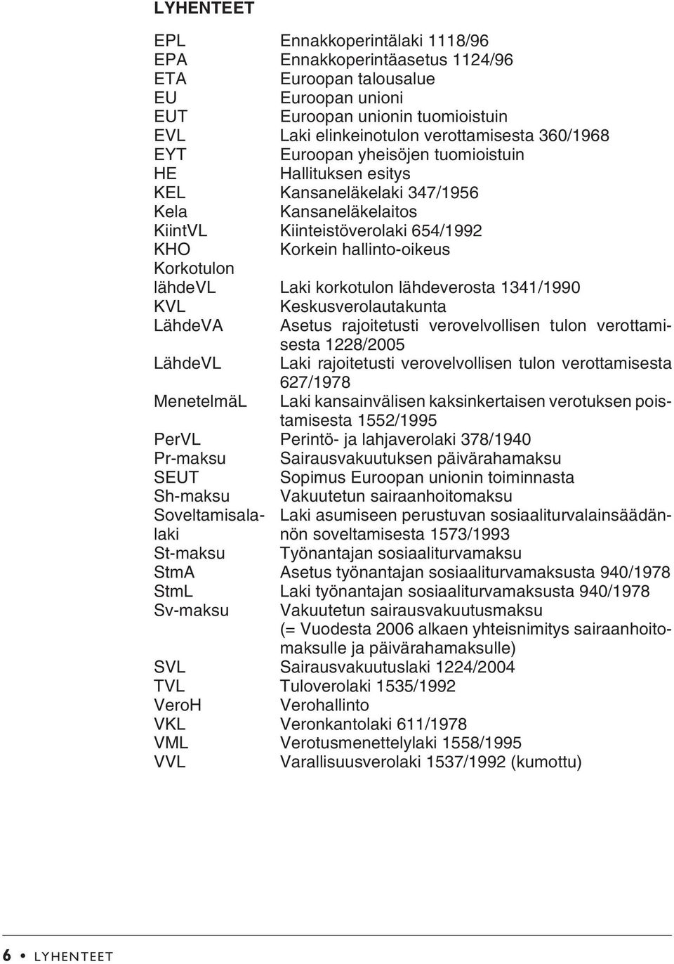 korkotulon lähdeverosta 1341/1990 KVL Keskusverolautakunta LähdeVA Asetus rajoitetusti verovelvollisen tulon verottamisesta 1228/2005 LähdeVL Laki rajoitetusti verovelvollisen tulon verottamisesta