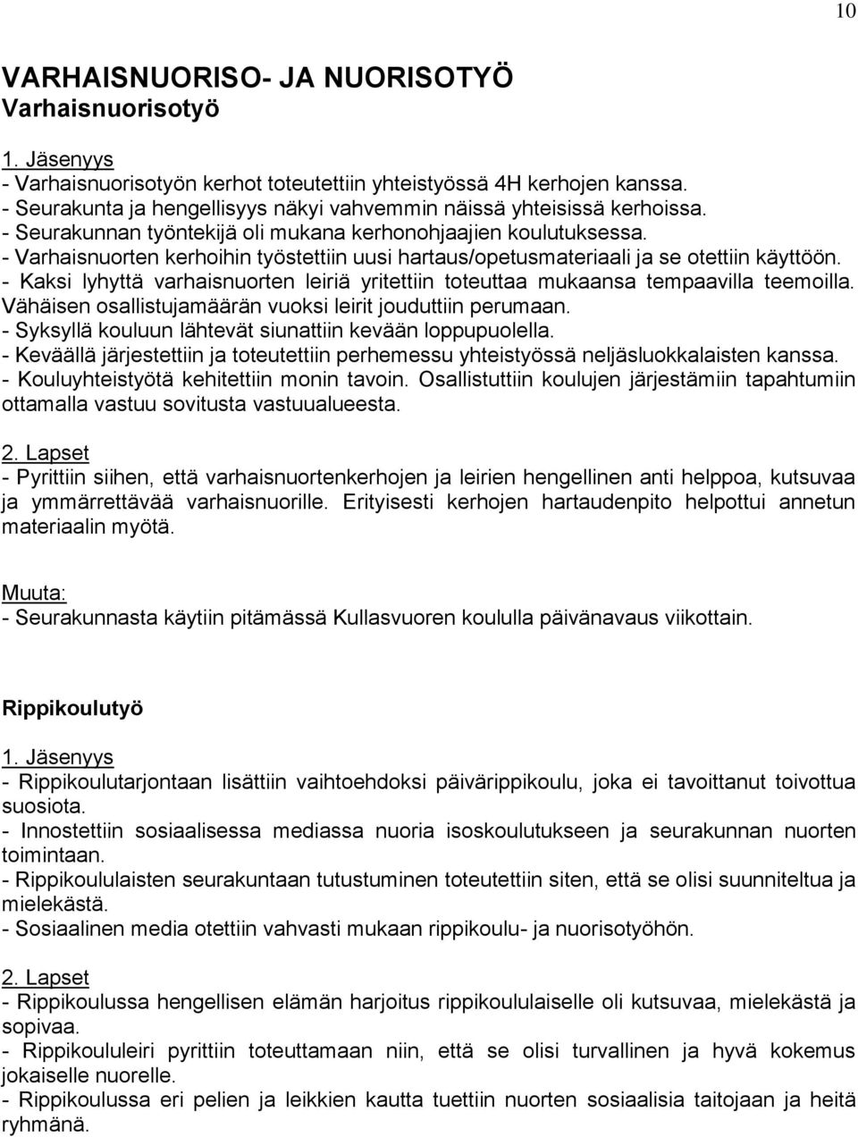 - Varhaisnuorten kerhoihin työstettiin uusi hartaus/opetusmateriaali ja se otettiin käyttöön. - Kaksi lyhyttä varhaisnuorten leiriä yritettiin toteuttaa mukaansa tempaavilla teemoilla.