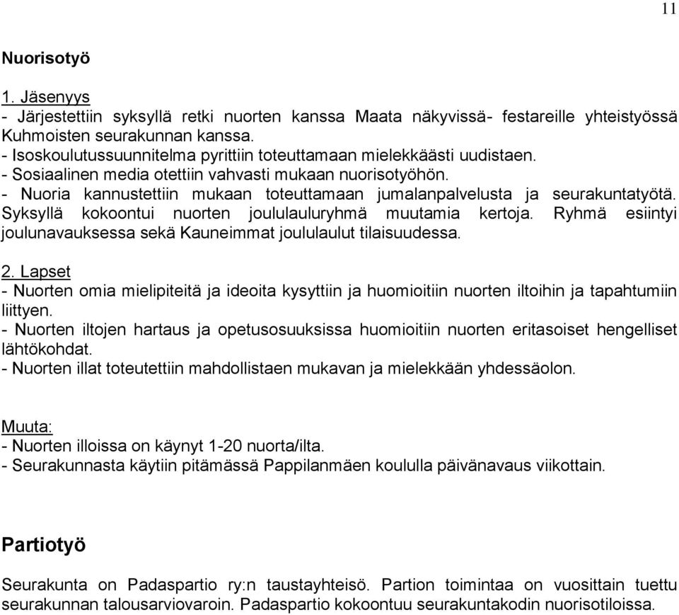 - Nuoria kannustettiin mukaan toteuttamaan jumalanpalvelusta ja seurakuntatyötä. Syksyllä kokoontui nuorten joululauluryhmä muutamia kertoja.