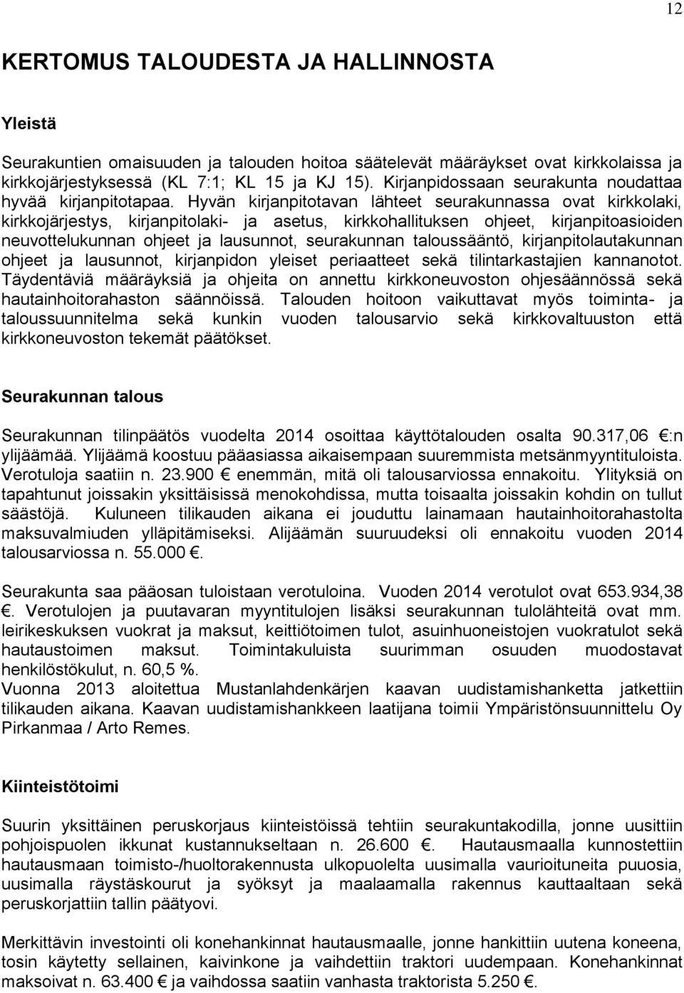 Hyvän kirjanpitotavan lähteet seurakunnassa ovat kirkkolaki, kirkkojärjestys, kirjanpitolaki- ja asetus, kirkkohallituksen ohjeet, kirjanpitoasioiden neuvottelukunnan ohjeet ja lausunnot, seurakunnan