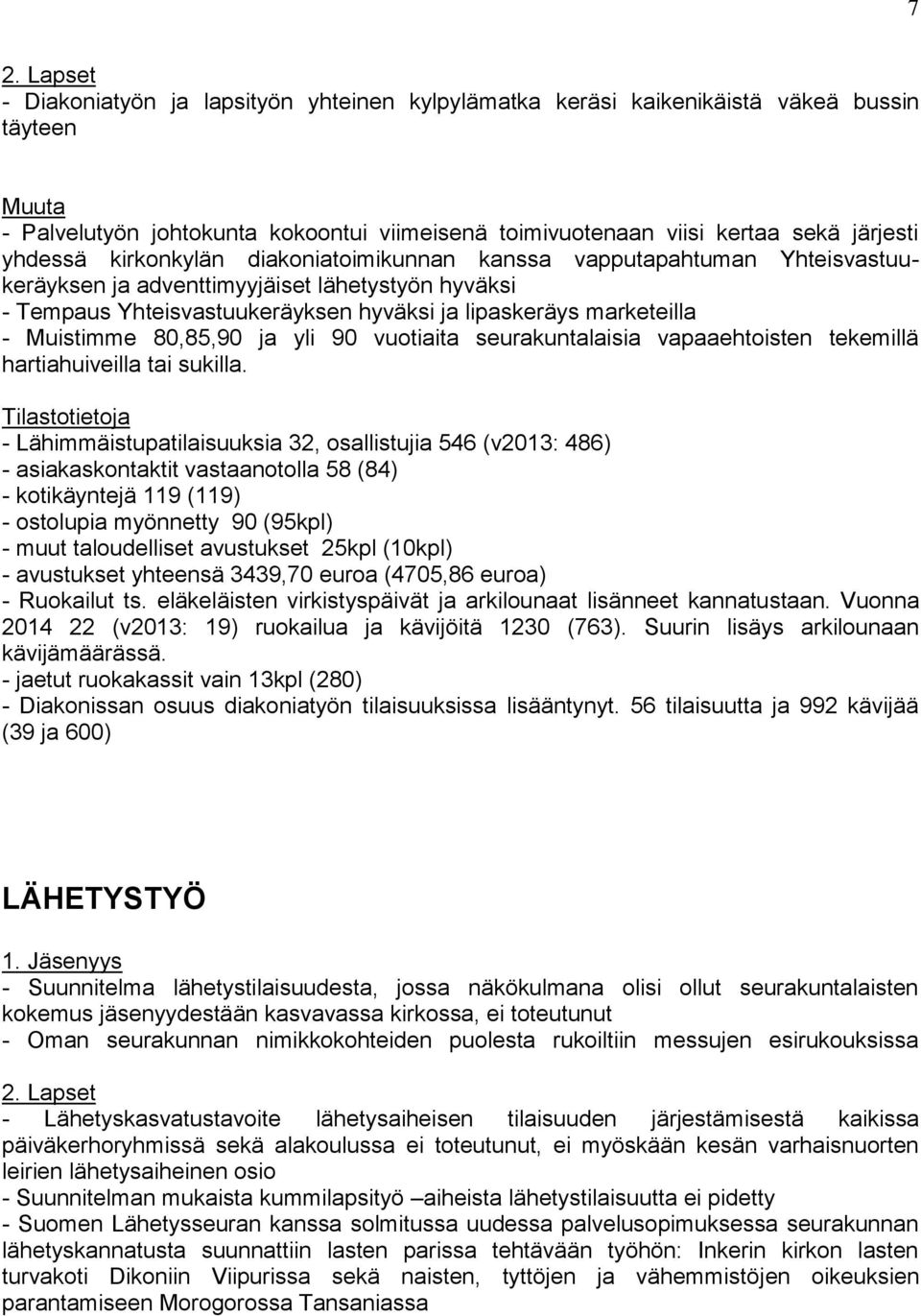 Muistimme 80,85,90 ja yli 90 vuotiaita seurakuntalaisia vapaaehtoisten tekemillä hartiahuiveilla tai sukilla.