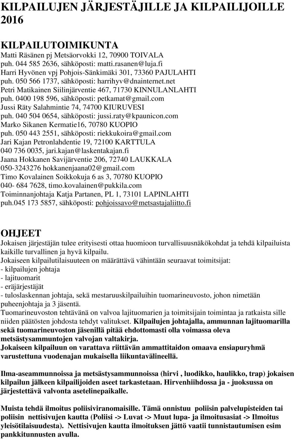 0400 198 596, sähköposti: petkamat@gmail.com Jussi Räty Salahmintie 74, 74700 KIURUVESI puh. 040 504 0654, sähköposti: jussi.raty@kpaunicon.com Marko Sikanen Kermatie16, 70780 KUOPIO puh.