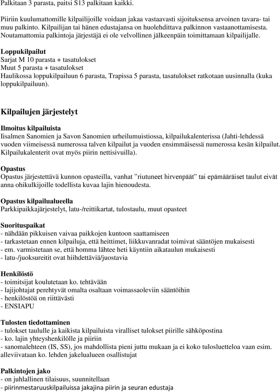 Loppukilpailut Sarjat M 10 parasta + tasatulokset Muut 5 parasta + tasatulokset Haulikossa loppukilpailuun 6 parasta, Trapissa 5 parasta, tasatulokset ratkotaan uusinnalla (kuka loppukilpailuun).