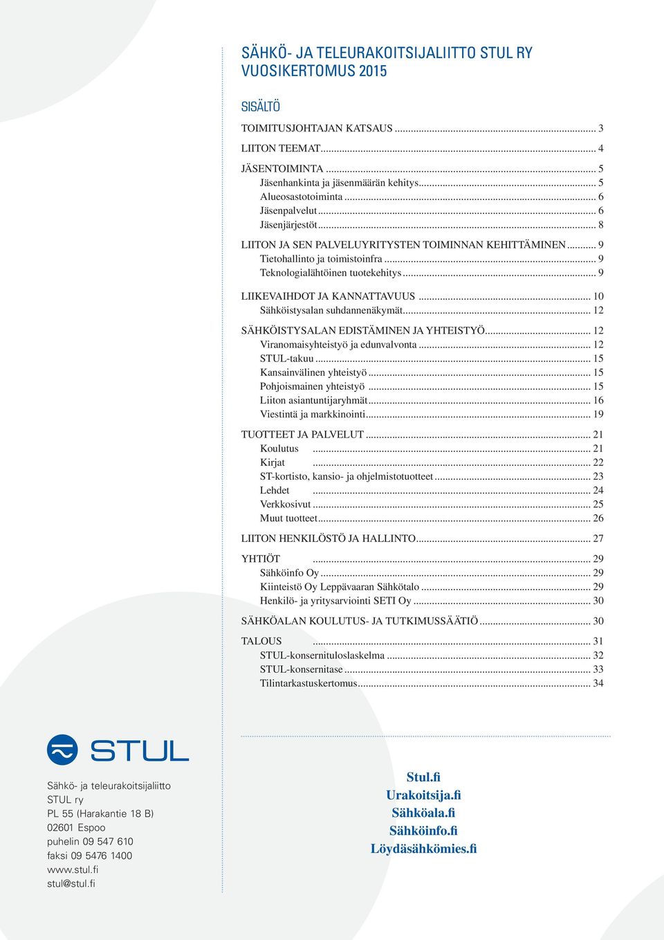 .. 9 LIIKEVAIHDOT JA KANNATTAVUUS... 10 Sähköistysalan suhdannenäkymät... 12 SÄHKÖISTYSALAN EDISTÄMINEN JA YHTEISTYÖ... 12 Viranomaisyhteistyö ja edunvalvonta... 12 STUL-takuu.