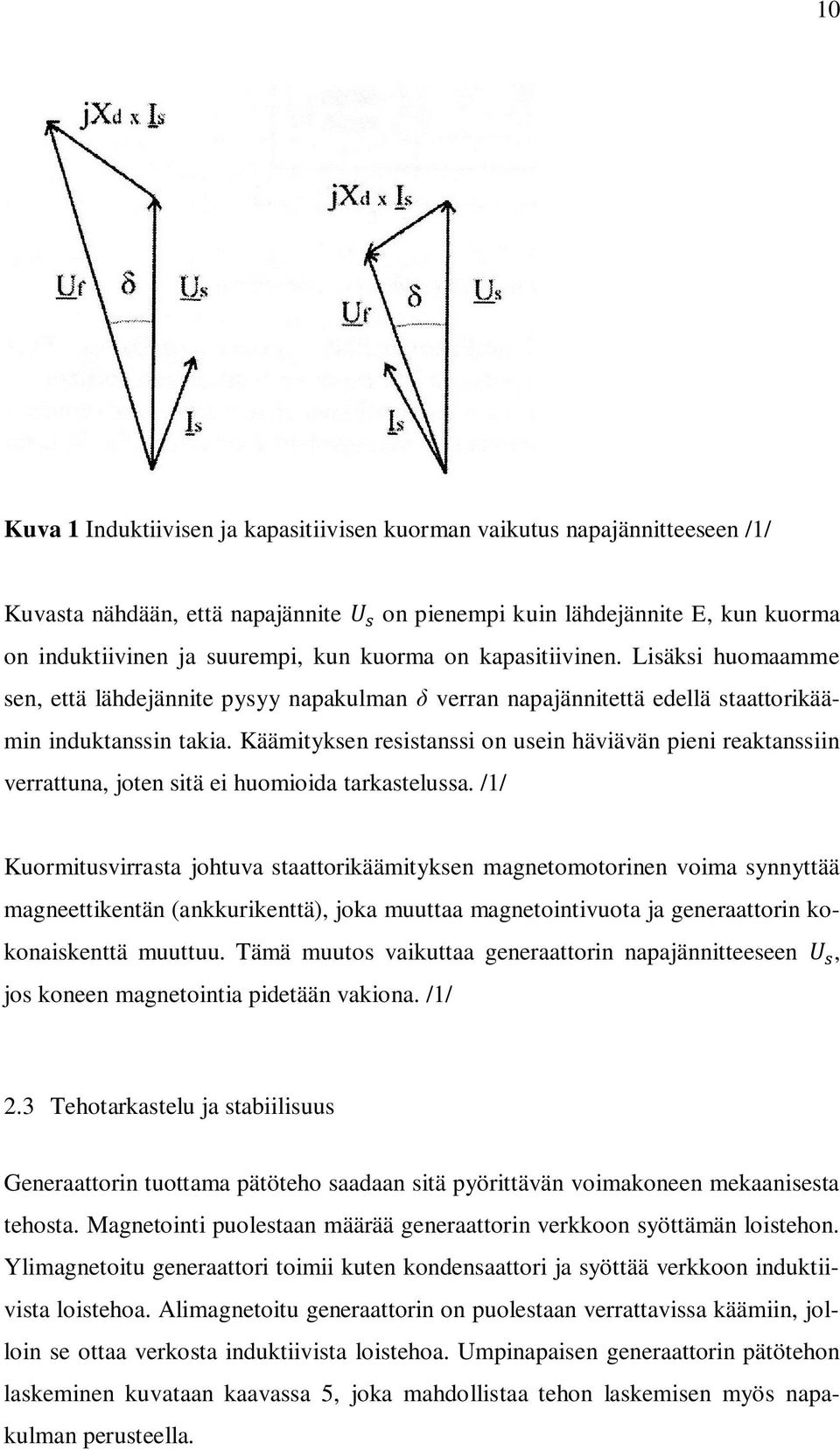 Käämityksen resistanssi on usein häviävän pieni reaktanssiin verrattuna, joten sitä ei huomioida tarkastelussa.