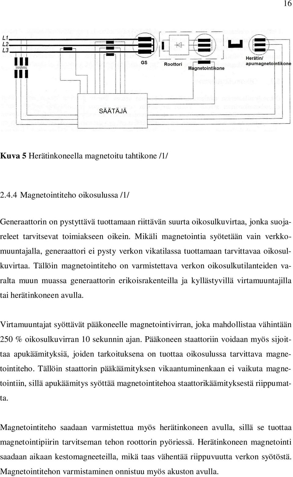 Mikäli magnetointia syötetään vain verkkomuuntajalla, generaattori ei pysty verkon vikatilassa tuottamaan tarvittavaa oikosulkuvirtaa.