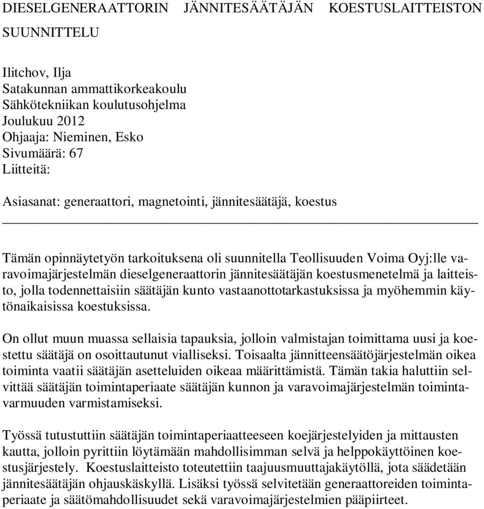 jännitesäätäjän koestusmenetelmä ja laitteisto, jolla todennettaisiin säätäjän kunto vastaanottotarkastuksissa ja myöhemmin käytönaikaisissa koestuksissa.