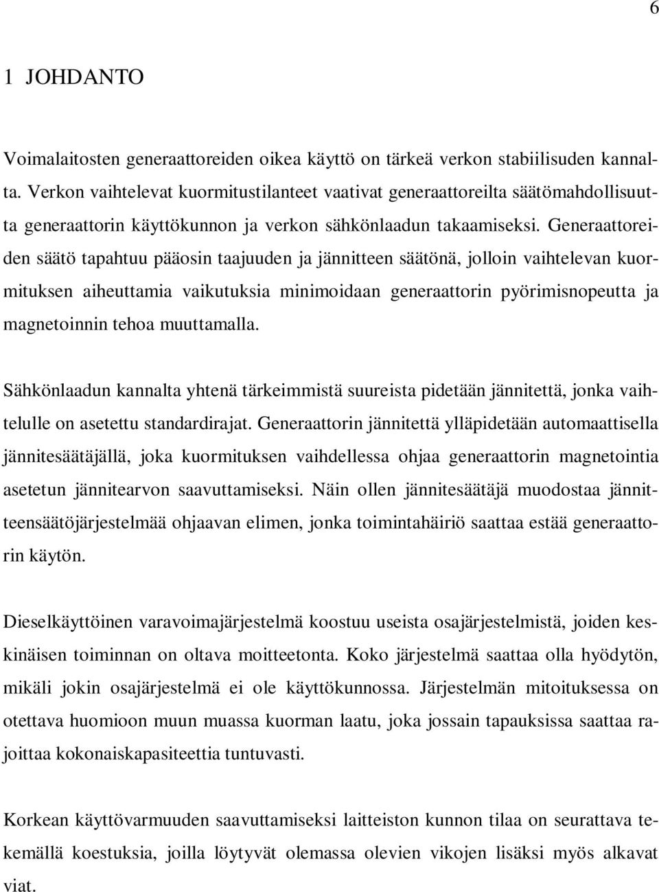 Generaattoreiden säätö tapahtuu pääosin taajuuden ja jännitteen säätönä, jolloin vaihtelevan kuormituksen aiheuttamia vaikutuksia minimoidaan generaattorin pyörimisnopeutta ja magnetoinnin tehoa