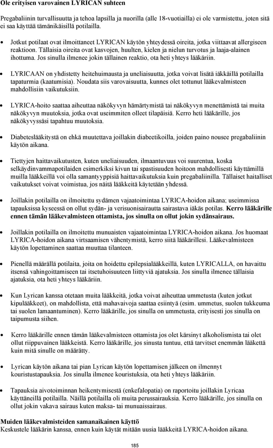 Tällaisia oireita ovat kasvojen, huulten, kielen ja nielun turvotus ja laaja-alainen ihottuma. Jos sinulla ilmenee jokin tällainen reaktio, ota heti yhteys lääkäriin.