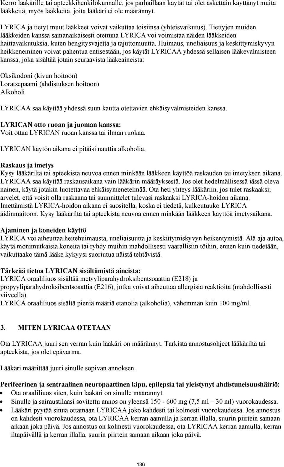 Tiettyjen muiden lääkkeiden kanssa samanaikaisesti otettuna LYRICA voi voimistaa näiden lääkkeiden haittavaikutuksia, kuten hengitysvajetta ja tajuttomuutta.