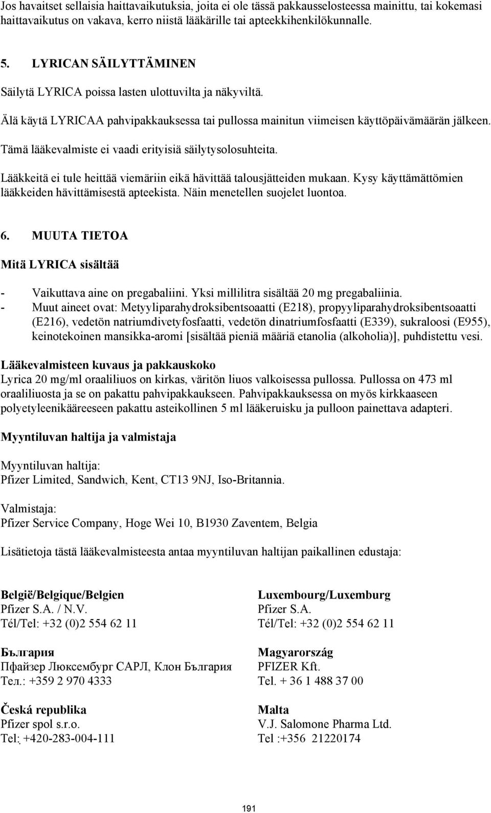 Tämä lääkevalmiste ei vaadi erityisiä säilytysolosuhteita. Lääkkeitä ei tule heittää viemäriin eikä hävittää talousjätteiden mukaan. Kysy käyttämättömien lääkkeiden hävittämisestä apteekista.