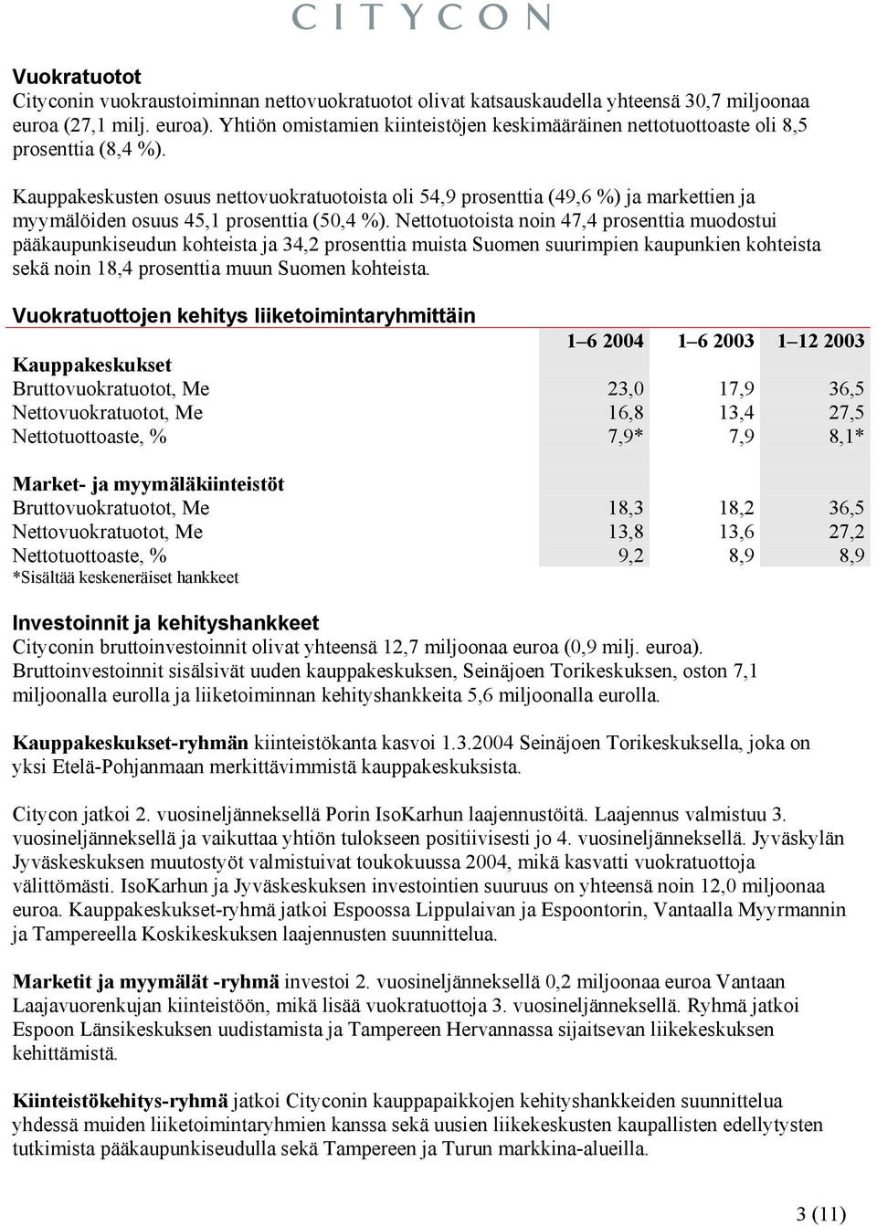 Kauppakeskusten osuus nettovuokratuotoista oli 54,9 prosenttia (49,6 %) ja markettien ja myymälöiden osuus 45,1 prosenttia (50,4 %).