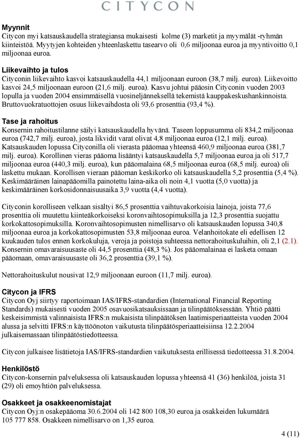 Liikevaihto ja tulos Cityconin liikevaihto kasvoi katsauskaudella 44,1 miljoonaan euroon (38,7 milj. euroa).