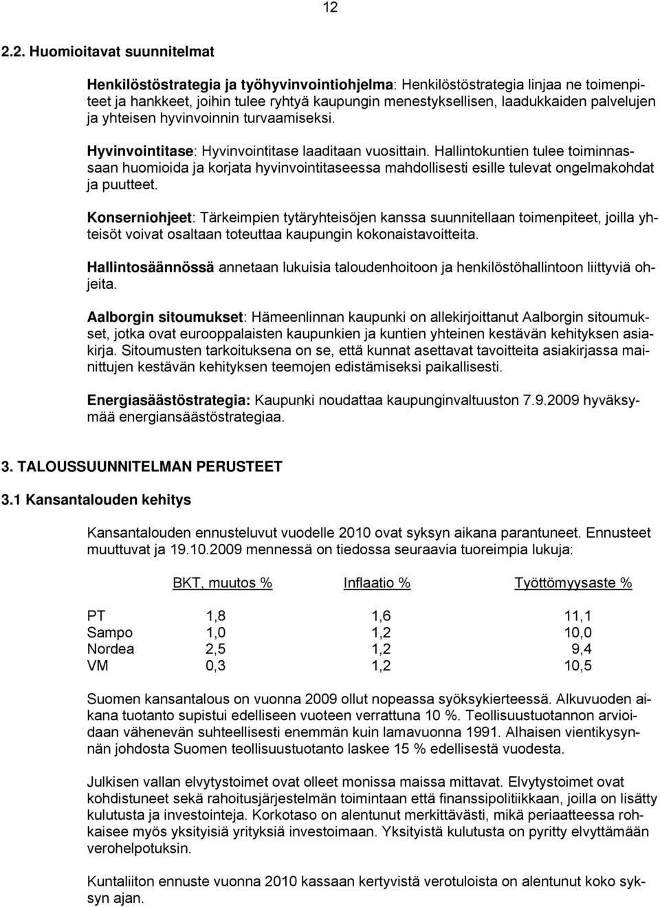 Hallintokuntien tulee toiminnassaan huomioida ja korjata hyvinvointitaseessa mahdollisesti esille tulevat ongelmakohdat ja puutteet.