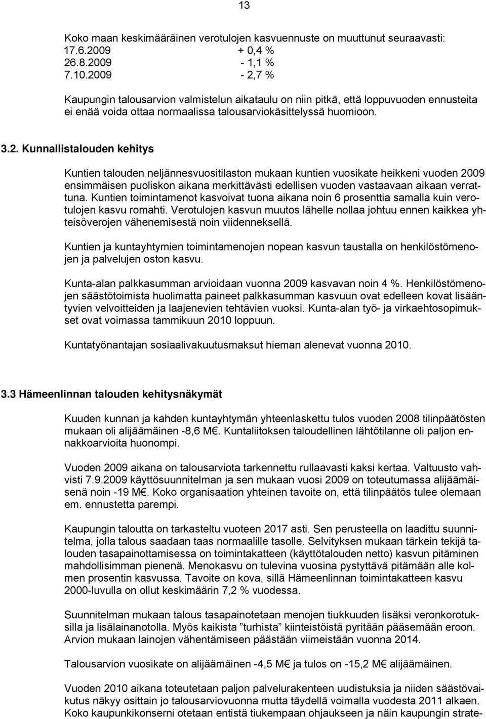 Kuntien talouden neljännesvuositilaston mukaan kuntien vuosikate heikkeni vuoden 2009 ensimmäisen puoliskon aikana merkittävästi edellisen vuoden vastaavaan aikaan verrattuna.