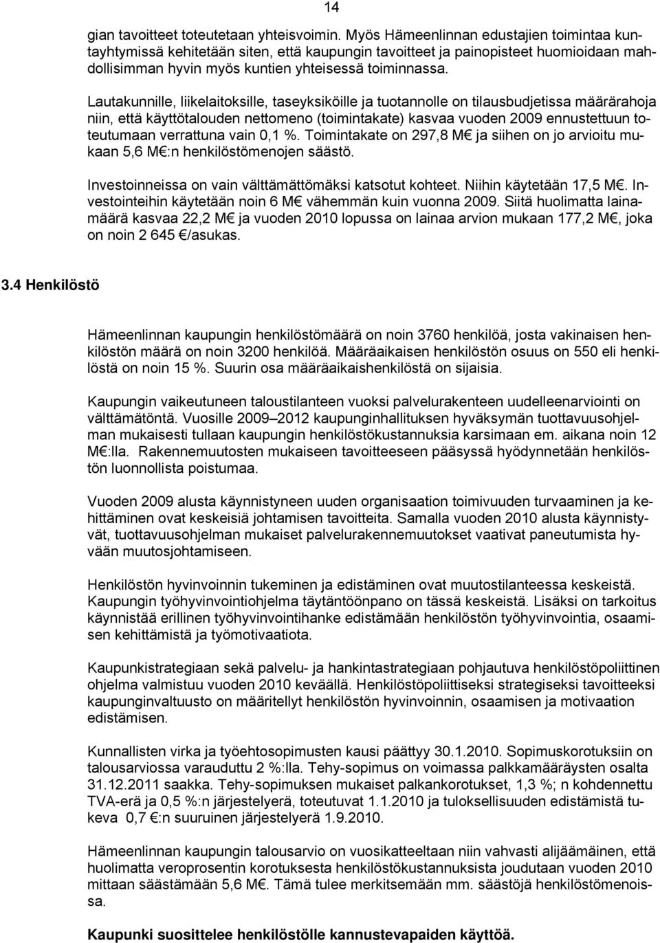 Lautakunnille, liikelaitoksille, taseyksiköille ja tuotannolle on tilausbudjetissa määrärahoja niin, että käyttötalouden nettomeno (toimintakate) kasvaa vuoden 2009 ennustettuun toteutumaan