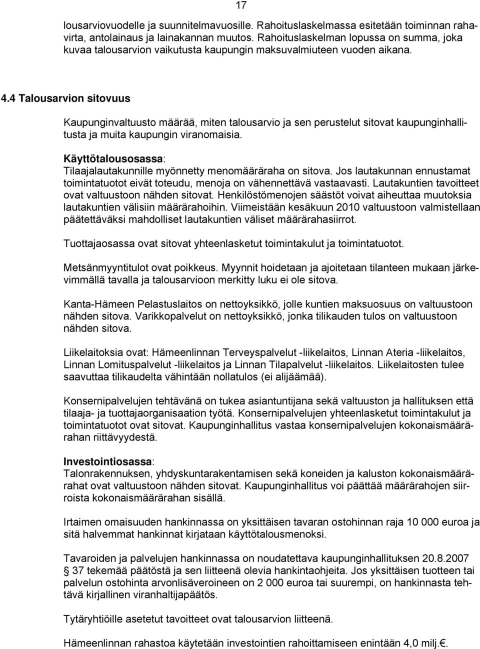 4 Talousarvion sitovuus Kaupunginvaltuusto määrää, miten talousarvio ja sen perustelut sitovat kaupunginhallitusta ja muita kaupungin viranomaisia.