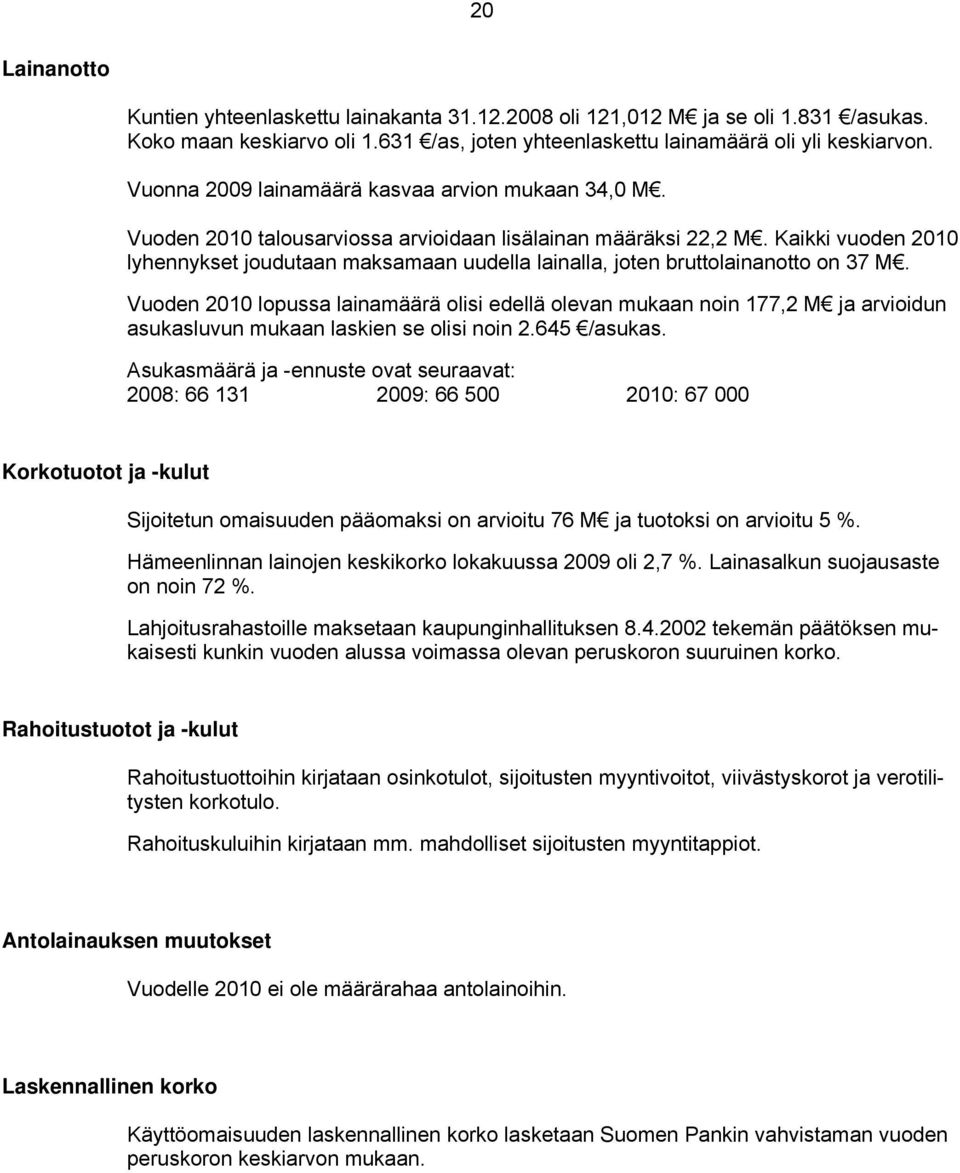 Kaikki vuoden 2010 lyhennykset joudutaan maksamaan uudella lainalla, joten bruttolainanotto on 37 M.