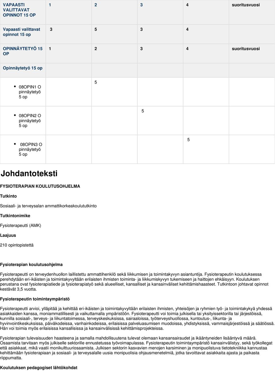 210 opintopistettä Fysioterapian koulutusohjelma Fysioterapeutti on terveydenhuollon laillistettu ammattihenkilö sekä liikkumisen ja toimintakyvyn asiantuntija.