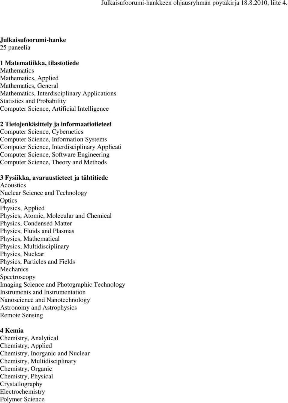 Science, Artificial Intelligence 2 Tietojenkäsittely ja informaatiotieteet Computer Science, Cybernetics Computer Science, Information Systems Computer Science, Interdisciplinary Applicati Computer