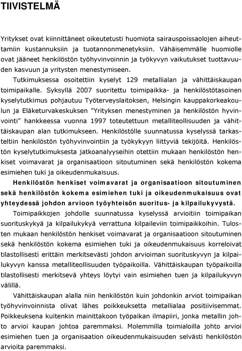 Tutkimuksessa osoitettiin kyselyt 129 metallialan ja vähittäiskaupan toimipaikalle.