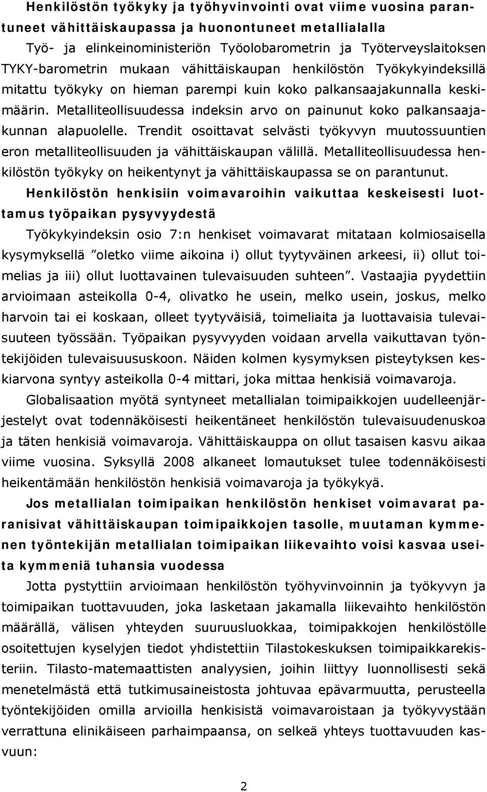 Metalliteollisuudessa indeksin arvo on painunut koko palkansaajakunnan alapuolelle. Trendit osoittavat selvästi työkyvyn muutossuuntien eron metalliteollisuuden ja vähittäiskaupan välillä.