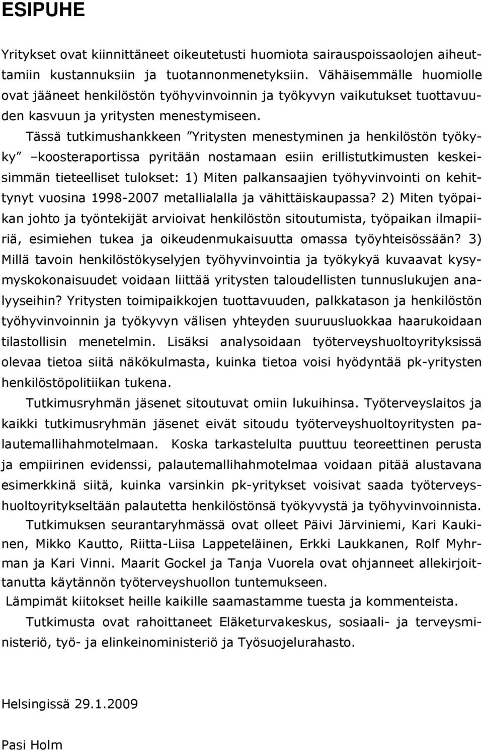 Tässä tutkimushankkeen Yritysten menestyminen ja henkilöstön työkyky koosteraportissa pyritään nostamaan esiin erillistutkimusten keskeisimmän tieteelliset tulokset: 1) Miten palkansaajien