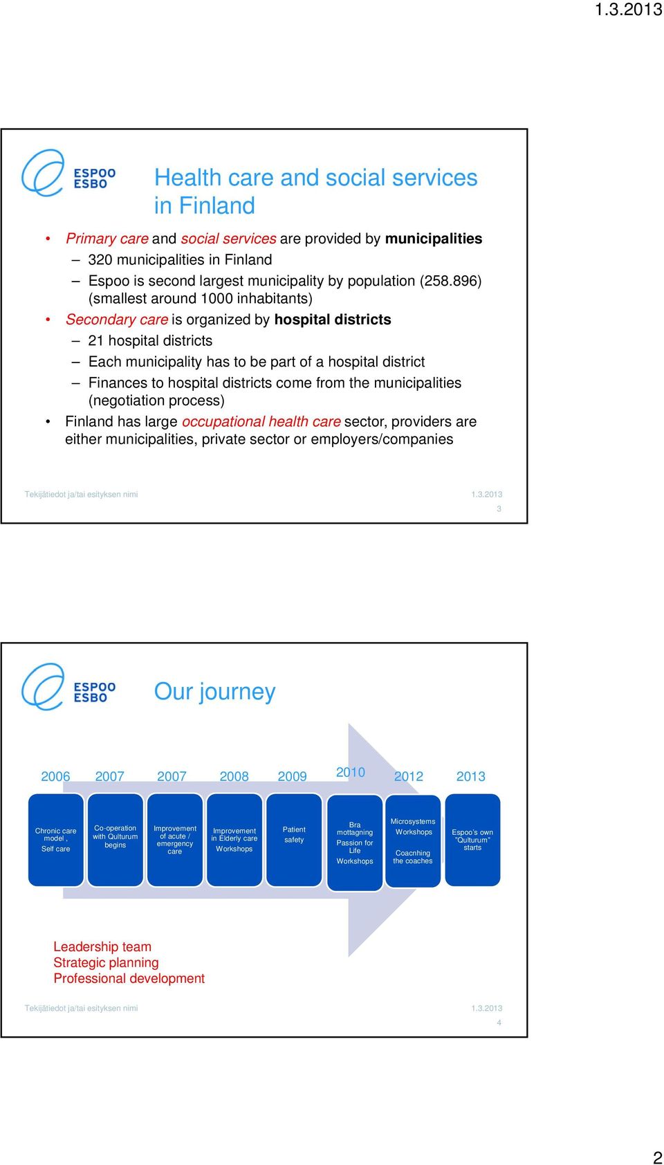 come from the municipalities (negotiation process) Finland has large occupational health care sector, providers are either municipalities, private sector or employers/companies 3 Our journey 2006