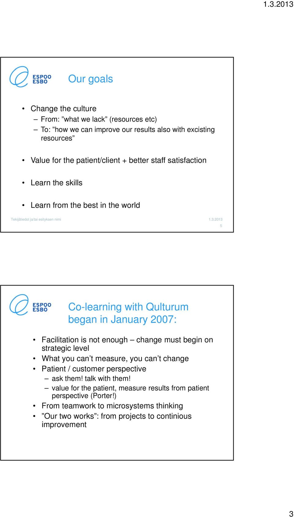 Facilitation is not enough change must begin on strategic level What you can t measure, you can t change Patient / customer perspective ask them!