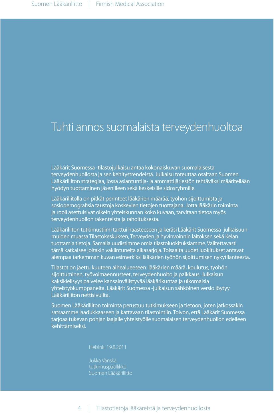 Julkaisu toteuttaa osaltaan Suomen Lääkäriliiton strategiaa, jossa asiantuntija- ja ammattijärjestön tehtäväksi määritellään hyödyn tuottaminen jäsenilleen sekä keskeisille sidosryhmille.