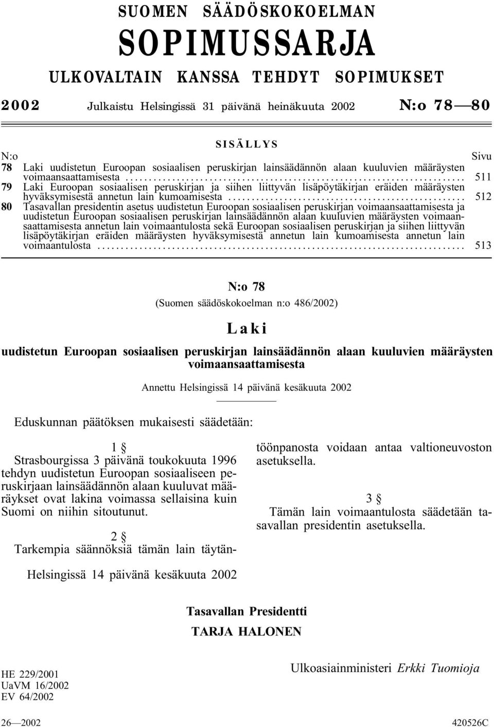 .. 511 79 Laki Euroopan sosiaalisen peruskirjan ja siihen liittyvän lisäpöytäkirjan eräiden määräysten hyväksymisestä annetun lain kumoamisesta.