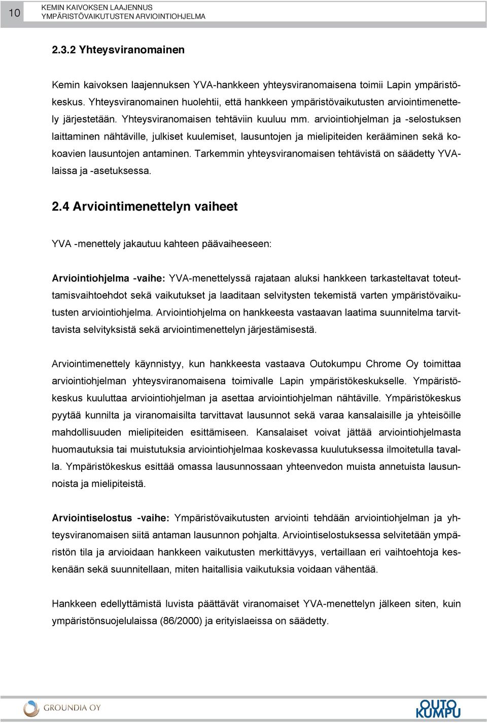 arviointiohjelman ja -selostuksen laittaminen nähtäville, julkiset kuulemiset, lausuntojen ja mielipiteiden kerääminen sekä kokoavien lausuntojen antaminen.