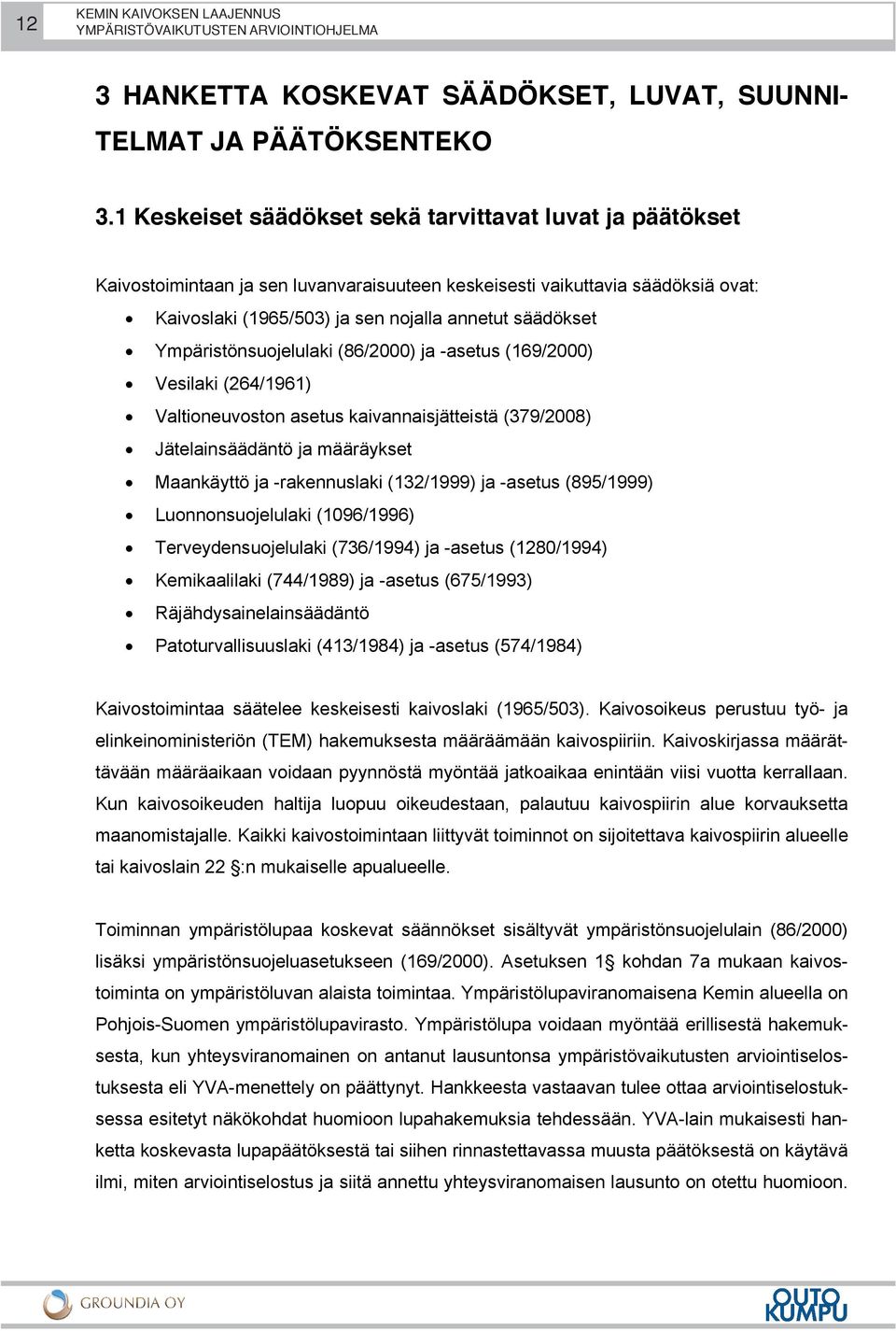 Ympäristönsuojelulaki (86/2000) ja -asetus (169/2000) Vesilaki (264/1961) Valtioneuvoston asetus kaivannaisjätteistä (379/2008) Jätelainsäädäntö ja määräykset Maankäyttö ja -rakennuslaki (132/1999)