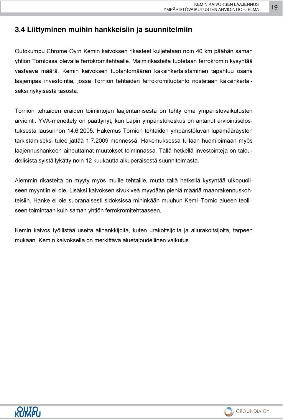 Kemin kaivoksen tuotantomäärän kaksinkertaistaminen tapahtuu osana laajempaa investointia, jossa Tornion tehtaiden ferrokromituotanto nostetaan kaksinkertaiseksi nykyisestä tasosta.