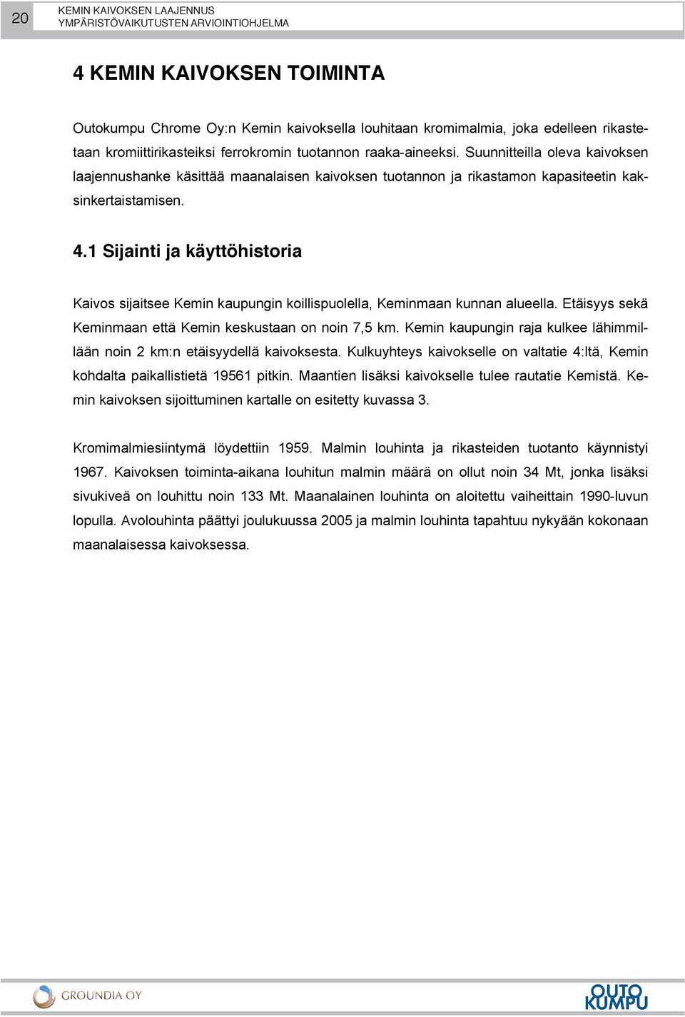 1 Sijainti ja käyttöhistoria Kaivos sijaitsee Kemin kaupungin koillispuolella, Keminmaan kunnan alueella. Etäisyys sekä Keminmaan että Kemin keskustaan on noin 7,5 km.