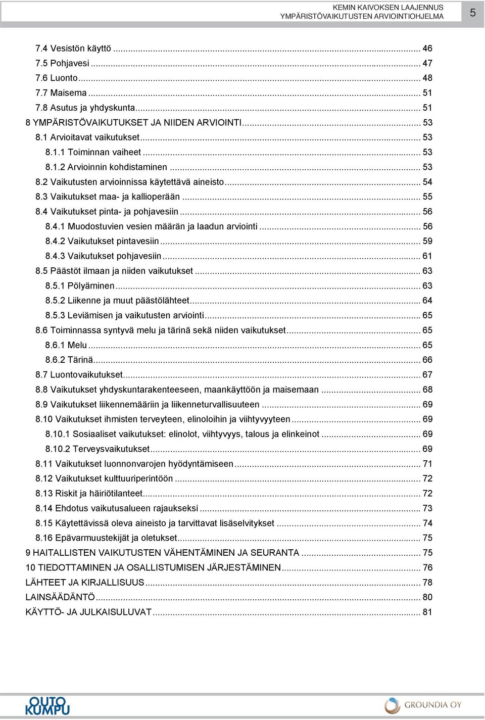 .. 56 8.4.2 Vaikutukset pintavesiin... 59 8.4.3 Vaikutukset pohjavesiin... 61 8.5 Päästöt ilmaan ja niiden vaikutukset... 63 8.5.1 Pölyäminen... 63 8.5.2 Liikenne ja muut päästölähteet... 64 8.5.3 Leviämisen ja vaikutusten arviointi.