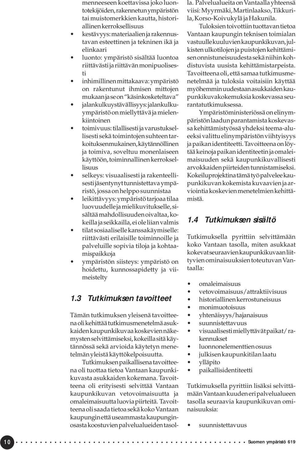 jalankulkuystävällisyys: jalankulkuympäristö on miellyttävä ja mielenkiintoinen toimivuus: tilallisesti ja varustuksellisesti sekä toimintojen suhteen tarkoituksenmukainen, käytännöllinen ja toimiva,