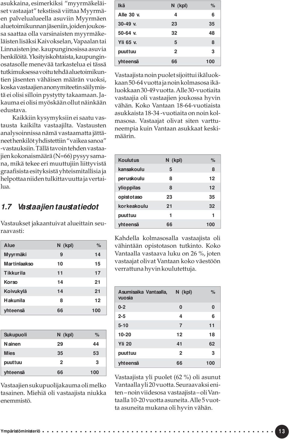 Yksityiskohtaista, kaupunginosatasolle menevää tarkastelua ei tässä tutkimuksessa voitu tehdä aluetoimikuntien jäsenten vähäisen määrän vuoksi, koska vastaajien anonymiteetin säilymistä ei olisi