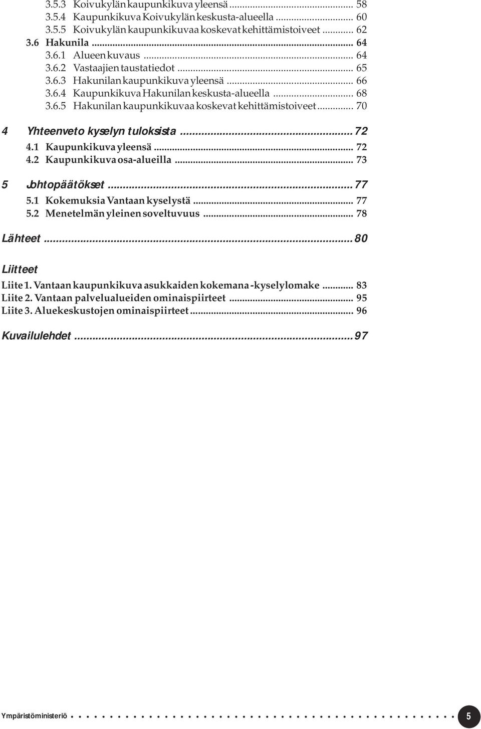 .. 70 4 Yhteenveto kyselyn tuloksista...72 4.1 Kaupunkikuva yleensä... 72 4.2 Kaupunkikuva osa-alueilla... 73 5 Johtopäätökset...77 5.1 Kokemuksia Vantaan kyselystä... 77 5.