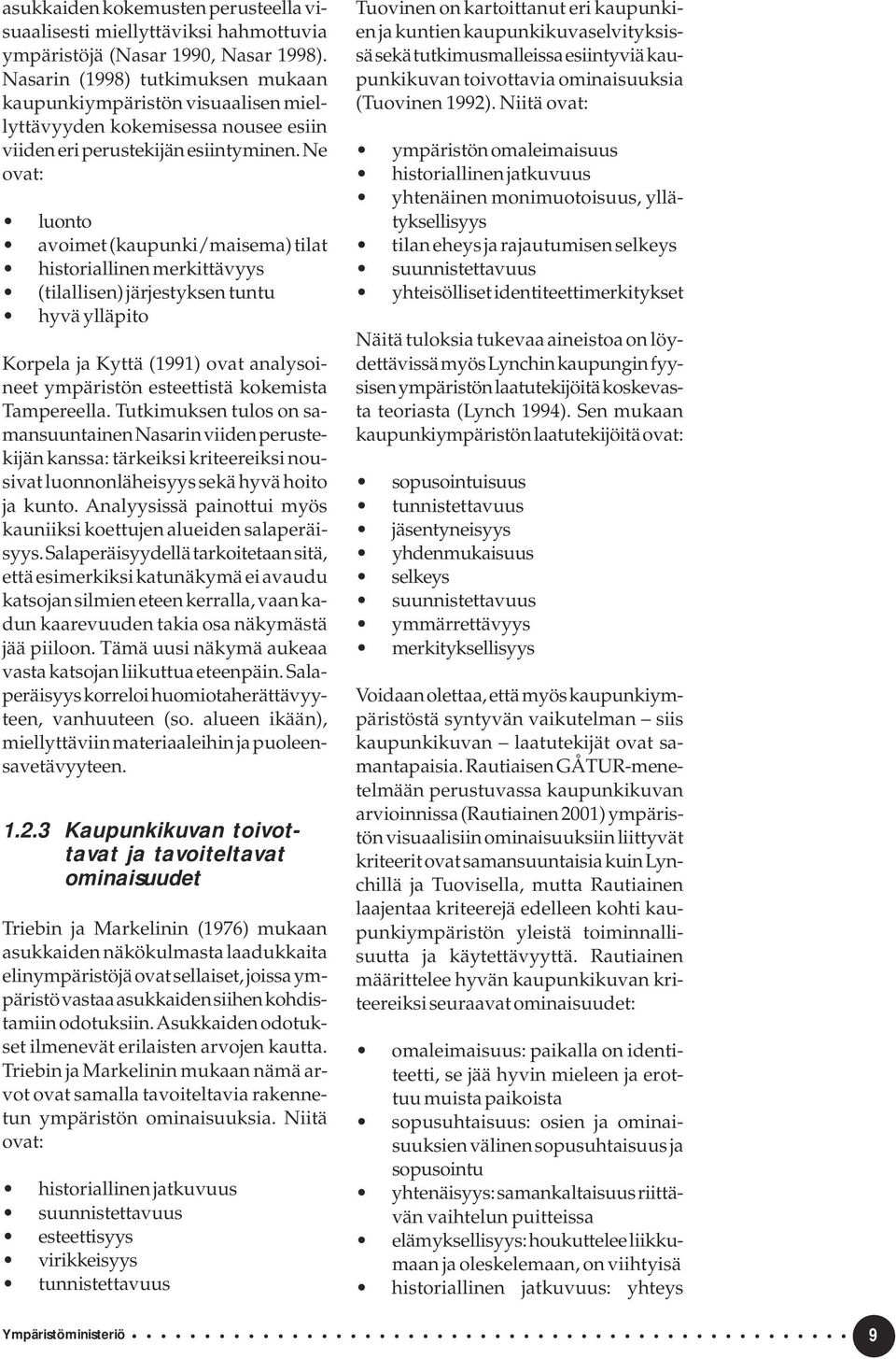 Ne ovat: luonto avoimet (kaupunki/maisema) tilat historiallinen merkittävyys (tilallisen) järjestyksen tuntu hyvä ylläpito Korpela ja Kyttä (1991) ovat analysoineet ympäristön esteettistä kokemista