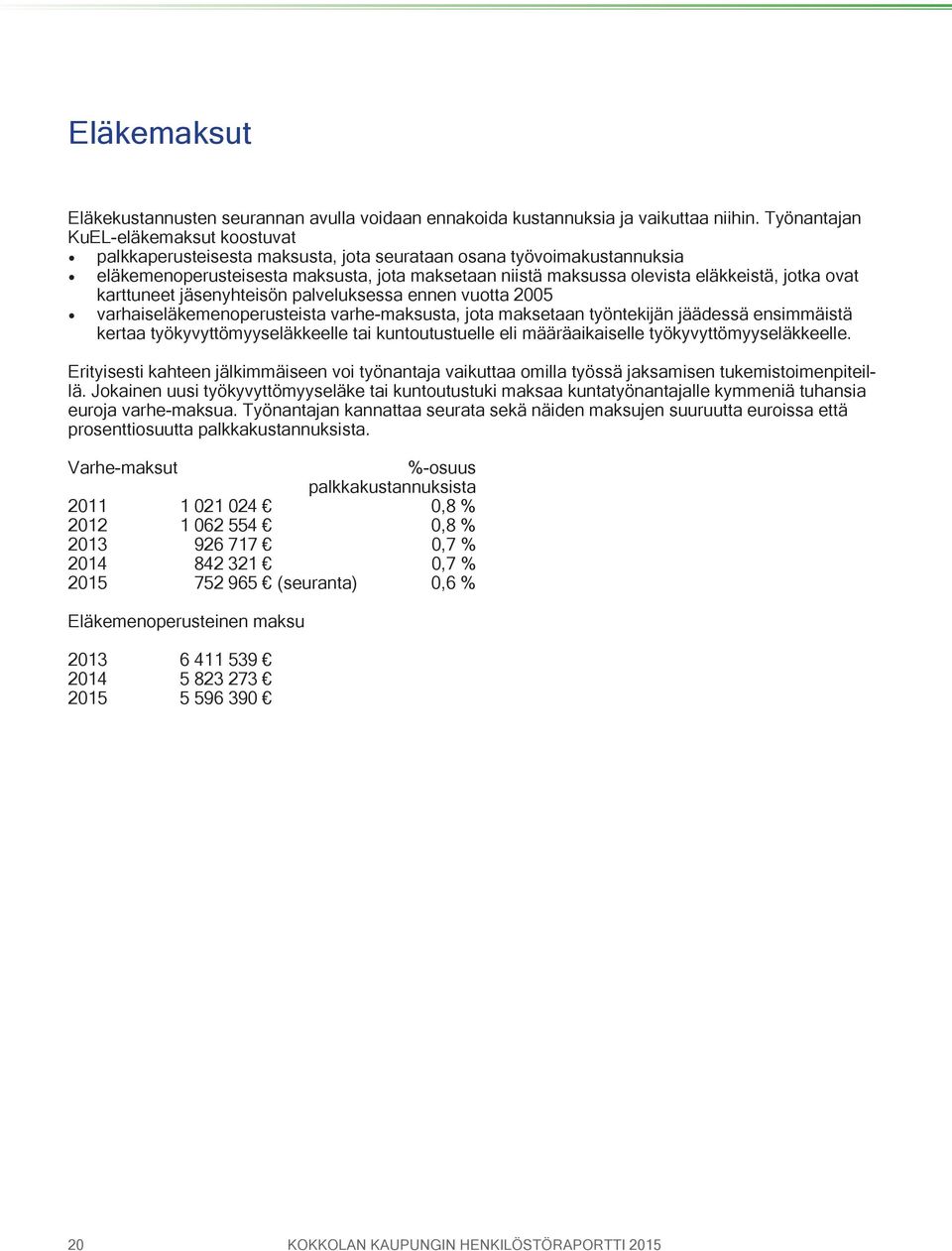 jotka ovat karttuneet jäsenyhteisön palveluksessa ennen vuotta 2005 varhaiseläkemenoperusteista varhe-maksusta, jota maksetaan työntekijän jäädessä ensimmäistä kertaa työkyvyttömyyseläkkeelle tai