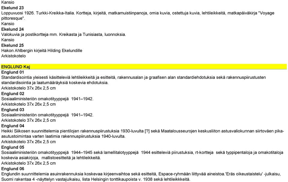Ekelund 25 Hakon Ahlbergin kirjeitä Hilding Ekelundille ENGLUND Kaj Englund 01 Standardisointia yleisesti käsitteleviä lehtileikkeitä ja esitteitä, rakennusalan ja graafisen alan standardiehdotuksia