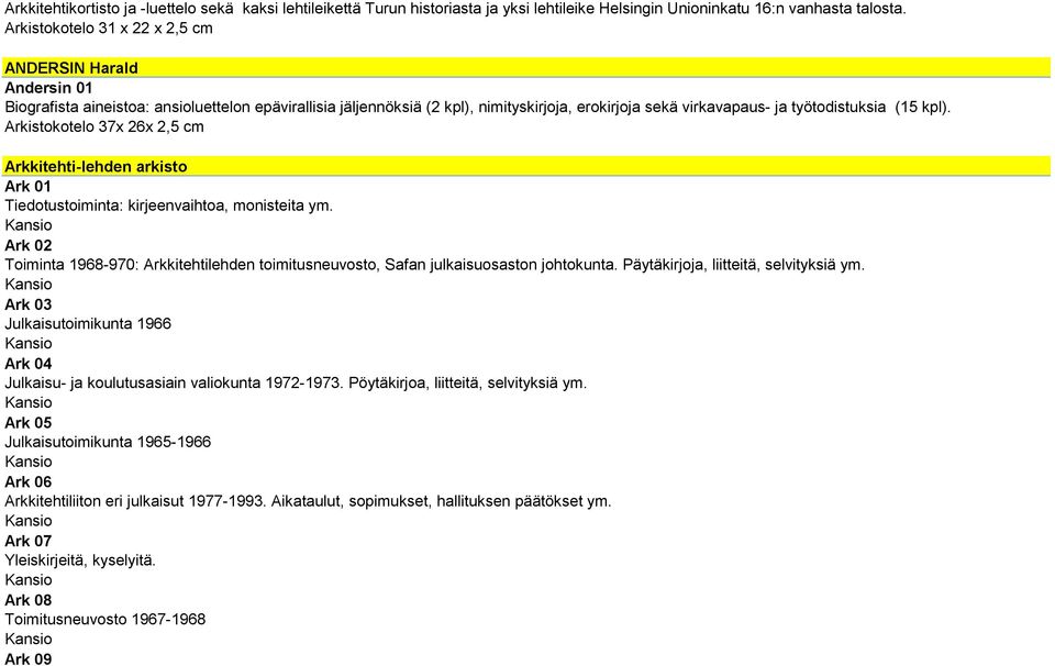 Arkkitehti-lehden arkisto Ark 01 Tiedotustoiminta: kirjeenvaihtoa, monisteita ym. Ark 02 Toiminta 1968-970: Arkkitehtilehden toimitusneuvosto, Safan julkaisuosaston johtokunta.