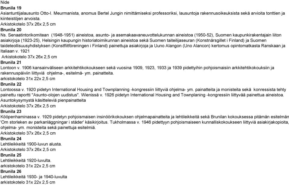 aineistoa sekä Suomen taiteilijaseuran (Konstnärsgillet i Finland) ja Suomen taideteollisuusyhdistyksen (Konstflitföreningen i Finland) painettuja asiakirjoja ja Uuno Alangon (Uno Alancon) kertomus