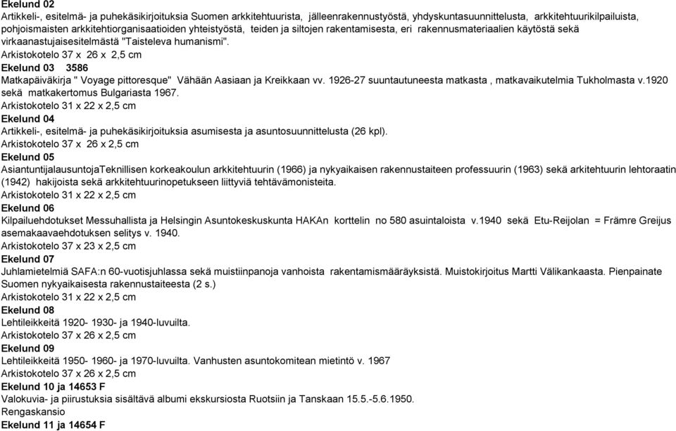 37 x 26 x 2,5 cm Ekelund 03 3586 Matkapäiväkirja " Voyage pittoresque" Vähään Aasiaan ja Kreikkaan vv. 1926-27 suuntautuneesta matkasta, matkavaikutelmia Tukholmasta v.