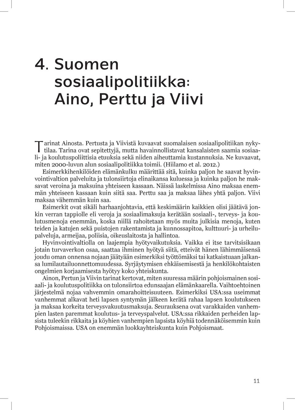 Ne kuvaavat, miten 2000-luvun alun sosiaalipolitiikka toimii. (Hiilamo et al. 2012.