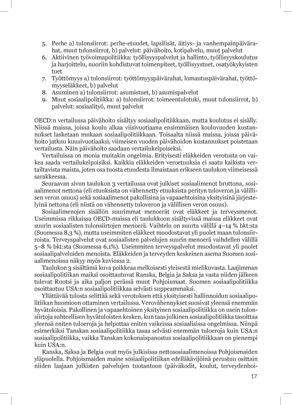Työttömyys a) tulonsiirrot: työttömyyspäivärahat, lomautuspäivärahat, työttömyyseläkkeet, b) palvelut 8. Asuminen a) tulonsiirrot: asumistuet, b) asumispalvelut 9.